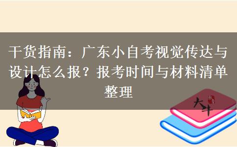干货指南：广东小自考视觉传达与设计怎么报？报考时间与材料清单整理