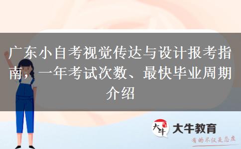 广东小自考视觉传达与设计报考指南，一年考试次数、最快毕业周期介绍