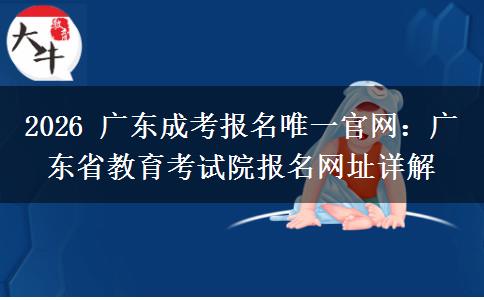 2026 广东成考报名唯一官网：广东省教育考试院报名网址详解