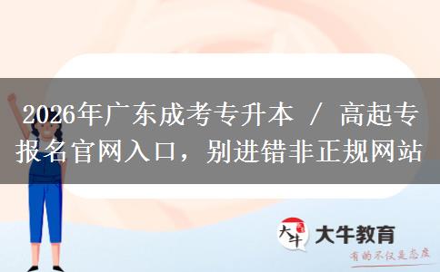 2026年广东成考专升本 / 高起专报名官网入口，别进错非正规网站
