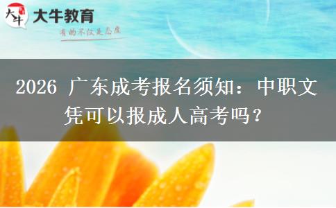 2026 广东成考报名须知：中职文凭可以报成。</div>
                    <div id=