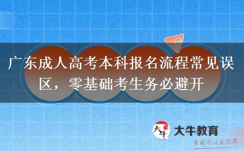 广东成人高考本科报名流程常见误区，零基础考生务必避开