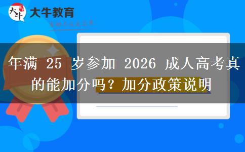 年满 25 岁参加 2026 成人高考真的能加分吗?加分政策说明 年满 25 岁参加 2026 成人高考真的能加分吗?加分政策说明