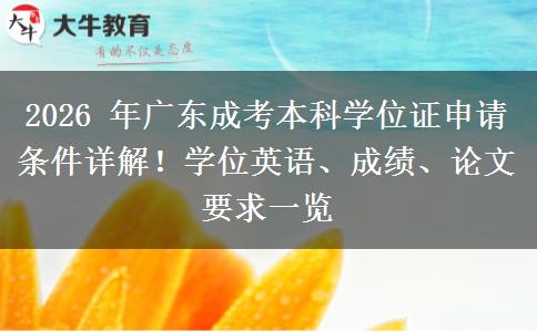 2026 年广东成考本科学位证申请条件详解!学位英语、成绩、论文要求一览 2026 年广东成考本科学位证申请条件详解!学位英语、成绩、论文要求一览