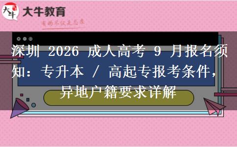 深圳 2026 成人高考 9 月报名须知：专升本 / 高起专报考条件，异地户籍要求详解