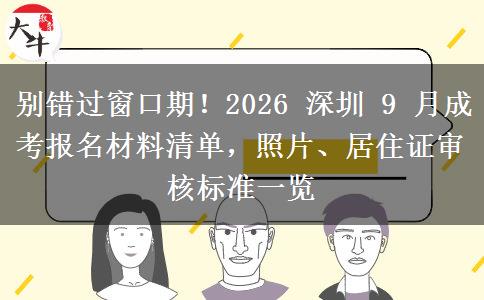 别错过窗口期!2026 深圳 9 月成考报名材料清单,照片、居住证审核标准一览