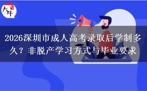 2026深圳市成人高考录取后学制多久?非脱产学习方式与毕业要求