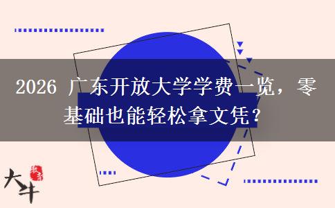 2026 广东开放大学学费一览,零基础也能轻松拿文凭? 2026 广东开放大学学费一览,零基础也能轻松拿文凭?