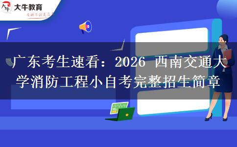 广东考生速看：2026 西南交通大学消防工程小自考完整招生简章