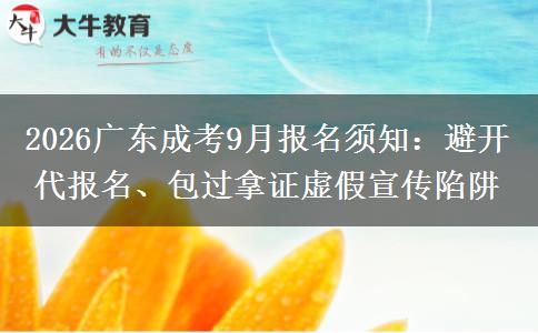 2026广东成考9月报名须知：避开代报名、包过拿证虚假宣传陷阱