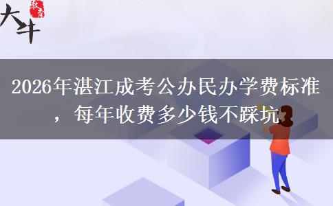 2026年湛江成考公办民办学费标准,每年收费多少钱不踩坑