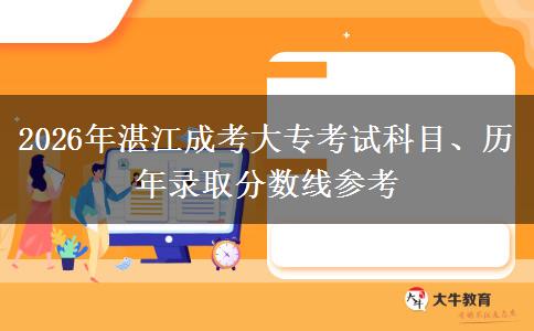 2026年湛江成考大专考试科目、历年录取分数线参考