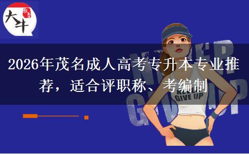 2026年茂名成人高考专升本专业推荐,适合评职称、考编制