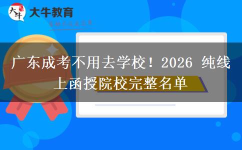 广东成考不用去学校!2026 纯线上函授院校完整名单 广东成考不用去学校!2026 纯线上函授院校完整名单