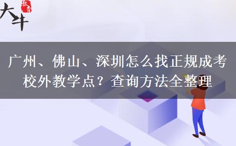 广州、佛山、深圳怎么找正规成考校外教学点?查询方法全整理 广州、佛山、深圳怎么找正规成考校外教学点?查询方法全整理