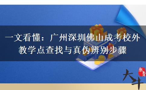 一文看懂:广州深圳佛山成考校外教学点查找与真伪辨别步骤