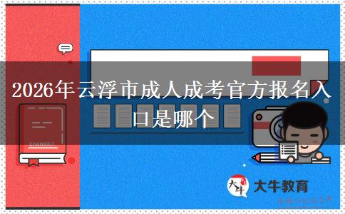 2026年云浮市成人成考官方报名入口是哪个