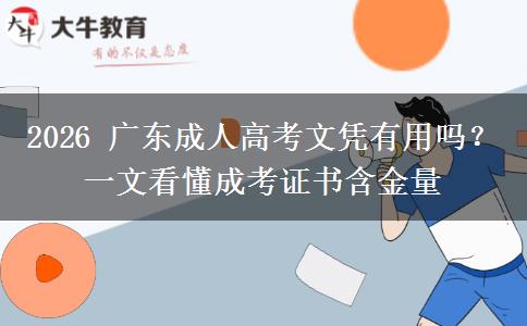 2026 广东成人高考文凭有用吗?一文看懂成考证书含金量 2026 广东成人高考文凭有用吗?一文看懂成考证书含金量