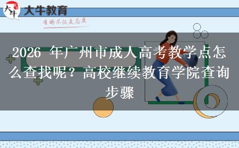 2026 年广州市成人高考教学点怎么查找呢?高校继续教育学院查询步骤 2026 年广州市成人高考教学点怎么查找呢?高校继续教育学院查询步骤