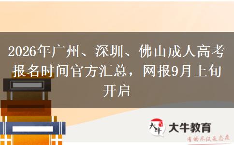 2026年广州、深圳、佛山成人高考报名时间官方汇总,网报9月上旬开启