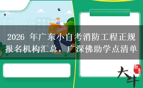 2026 年广东小自考消防工程正规报名机构汇总，广深佛助学点清单