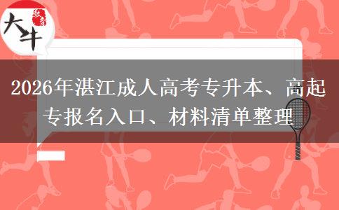 2026年湛江成人高考专升本、高起专报名入口、材料清单整理