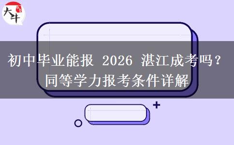 初中毕业能报 2026 湛江成考吗?同等学力报考条件详解