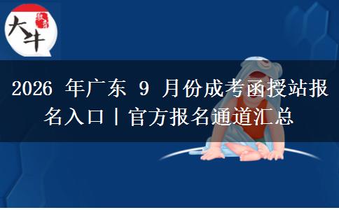 2026 年广东 9 月份成考函授站报名入口｜官方报名通道汇总