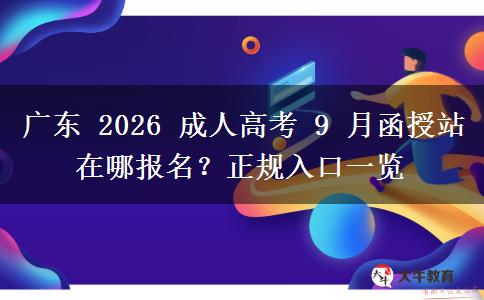 广东 2026 成人高考 9 月函授站在哪报名？正规入口一览