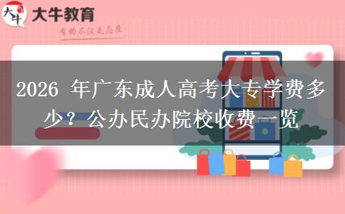 2026年广东成人高考大专学费多少?公办民办院校