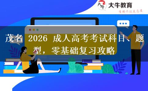 茂名 2026 成人高考考试科目、题型,零基础复习攻略