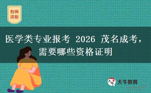 医学类专业报考 2026 茂名成考,需要哪些资格证明