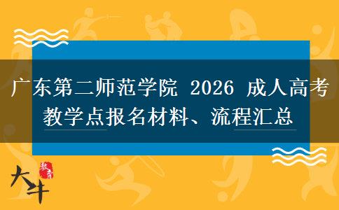 广东第二师范学院 2026 成人高考教学点报名材料、流程汇总 广东第二师范学院 2026 成人高考教学点报名材料、流程汇总