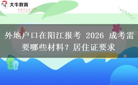外地户口在阳江报考 2026 成考需要哪些材料?居住证要求