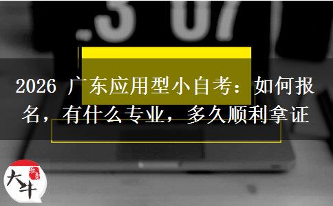 2026 广东应用型小自考：如何报名，有什么专业，多久顺利拿证