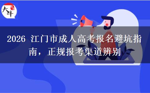 2026 江门市成人高考报名避坑指南，正规报考渠道辨别