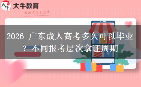 2026 广东成人高考多久可以毕业?不同报考层次拿证周期