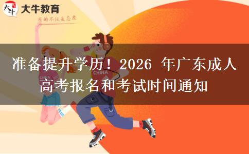 准备提升学历!2026 年广东成人高考报名和考试时间通知