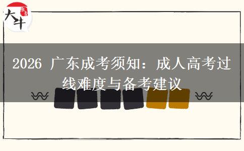 2026 广东成考须知:成人高考过线难度与备考建议 2026 广东成考须知:成人高考过线难度与备考建议