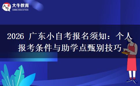 2026 广东小自考报名须知:个人报考条件与助学点甄别技巧