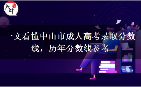 一文看懂中山市成人高考录取分数线，历年分数线参考