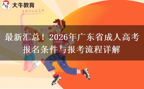 最新汇总!2026年广东省成人高考报名条件与报考流程详解 最新汇总!2026年广东省成人高考报名条件与报考流程详解
