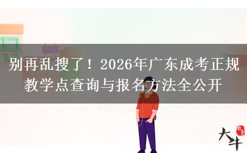 别再乱搜了!2026年广东成考正规教学点查询与报名方法全公开