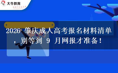 2026 肇庆成人高考报名材料清单,别等到 9 月网报才准备!