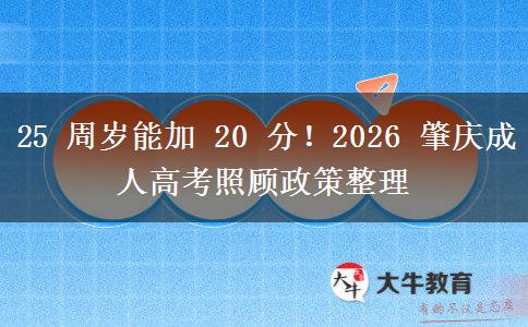 25 周岁能加 20 分!2026 肇庆成人高考照顾政策整理