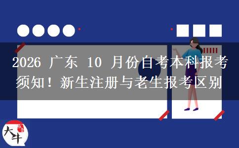 2026 广东 10 月份自考本科报考须知!新生注册与老生报考区别 2026 广东 10 月份自考本科报考须知!新生注册与老生报考区别