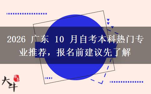 2026 广东 10 月自考本科热门专业推荐,报名前建议先了解
