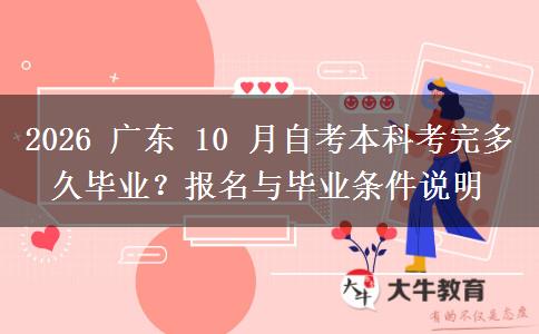 2026 广东 10 月自考本科考完多久毕业?报名与毕业条件说明 2026 广东 10 月自考本科考完多久毕业?报名与毕业条件说明