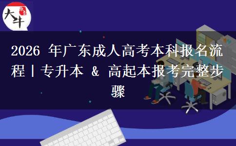 2026 年广东成人高考本科报名流程|专升本 & 高起本报考完整步骤 2026 年广东成人高考本科报名流程|专升本 & 高起本报考完整步骤