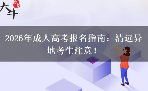 2026年成人高考报名指南:清远异地考生注意! 2026年成人高考报名指南:清远异地考生注意!
